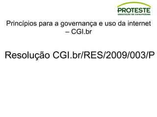 Princípios para a governança e uso da internet
– CGI.br
Resolução CGI.br/RES/2009/003/P
 