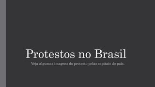 Protestos no Brasil
Veja algumas imagens do protesto pelas capitais do país.
 