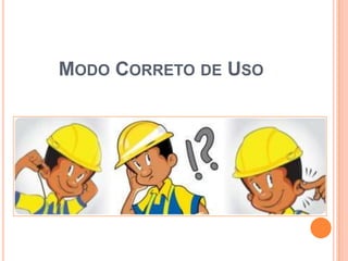 MODO CORRETO DE USO
 