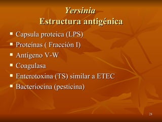 Yersinia  Estructura antigénica Capsula proteica (LPS) Proteínas ( Fracción I) Antígeno V-W Coagulasa Enterotoxina (TS) similar a ETEC Bacteriocina (pesticina) 