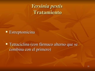 Yersinia pestis  Tratamiento Estreptomicina Tetraciclina (con fármaco alterno que se combina con el primero) 