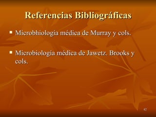 Referencias Bibliográficas Microbhiología médica de Murray y cols. Microbiología médica de Jawetz. Brooks y cols. 