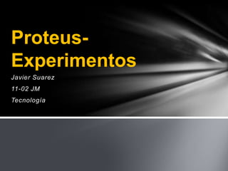 ProteusExperimentos
Javier Suarez
11-02 JM

Tecnología

 