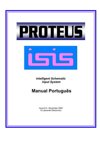 Intelligent Schematic
      Input System


Manual Português


   Issue 6.0 - November 2002
     © Labcenter Electronics
 
