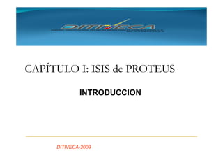 CAPÍTULO I: ISIS de PROTEUS

             INTRODUCCION




     DITIVECA-2009
 
