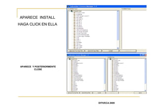 APARECE INSTALL
HAGA CLICK EN ELLA




 APARECE Y POSTERIORMENTE
          CLOSE




                            DITIVECA 2009
 
