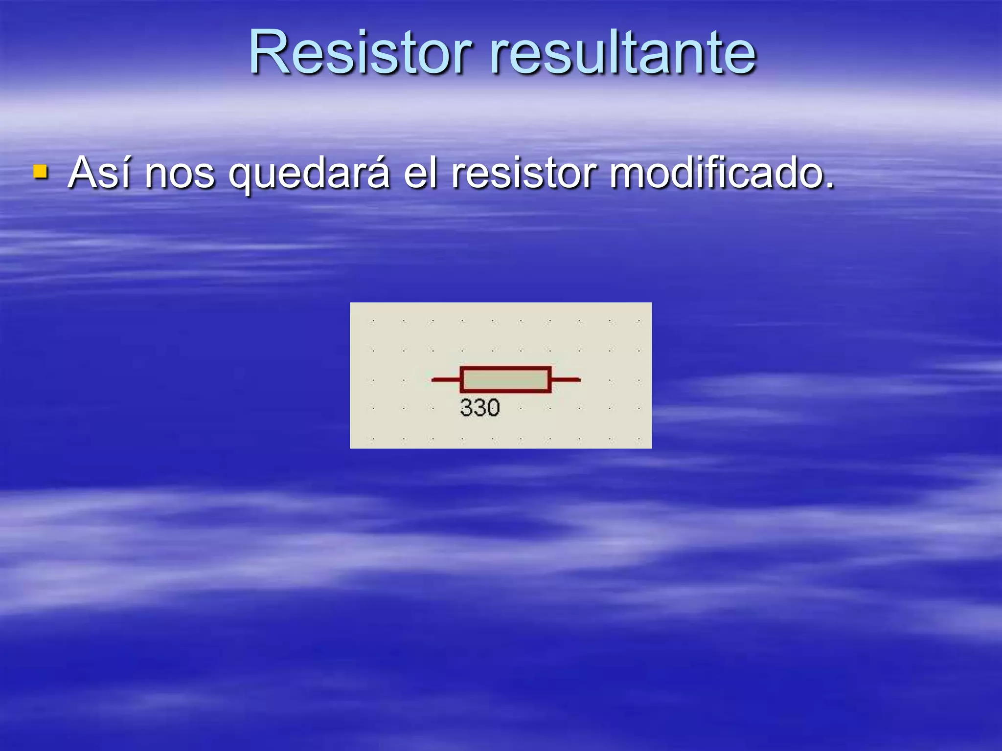 Resistor resultante
 Así nos quedará el resistor modificado.
 