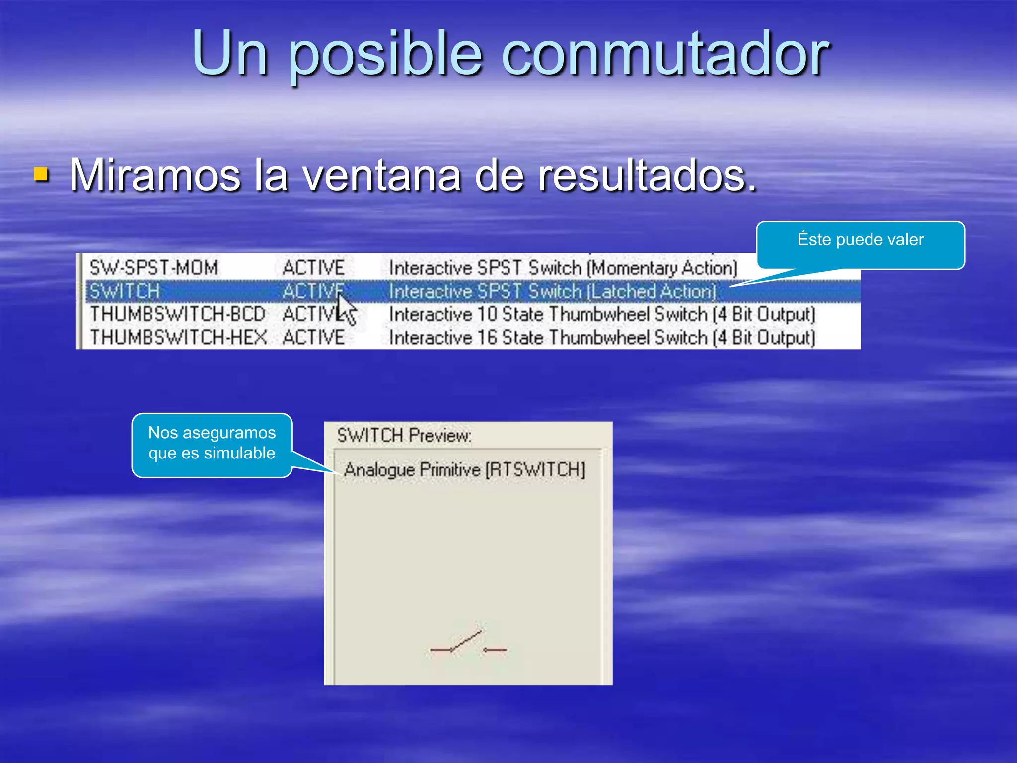 Un posible conmutador
 Miramos la ventana de resultados.
                                      Éste puede valer




     Nos aseguramos
     que es simulable
 
