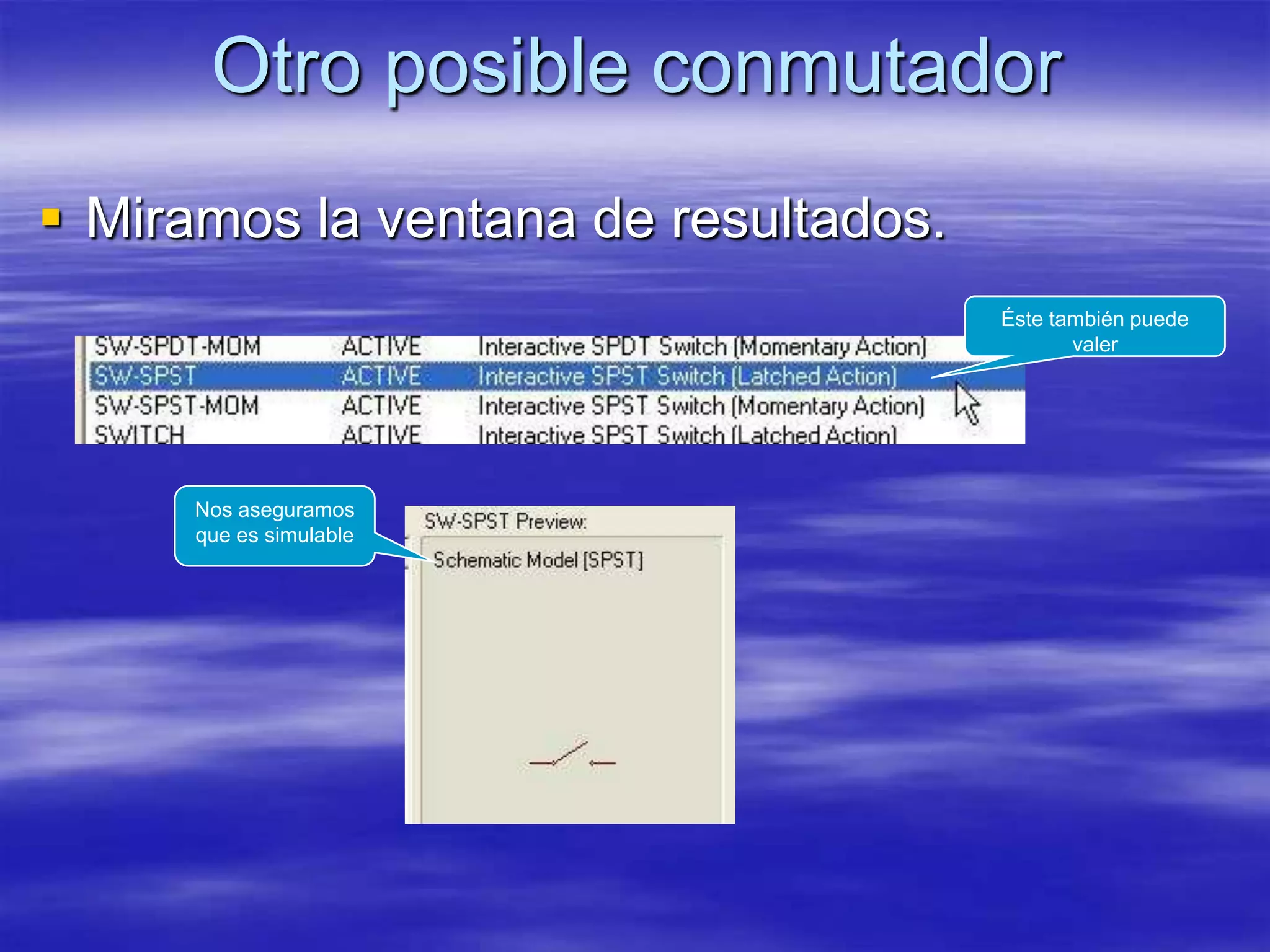 Otro posible conmutador
 Miramos la ventana de resultados.
                                      Éste también puede
                                             valer




      Nos aseguramos
      que es simulable
 