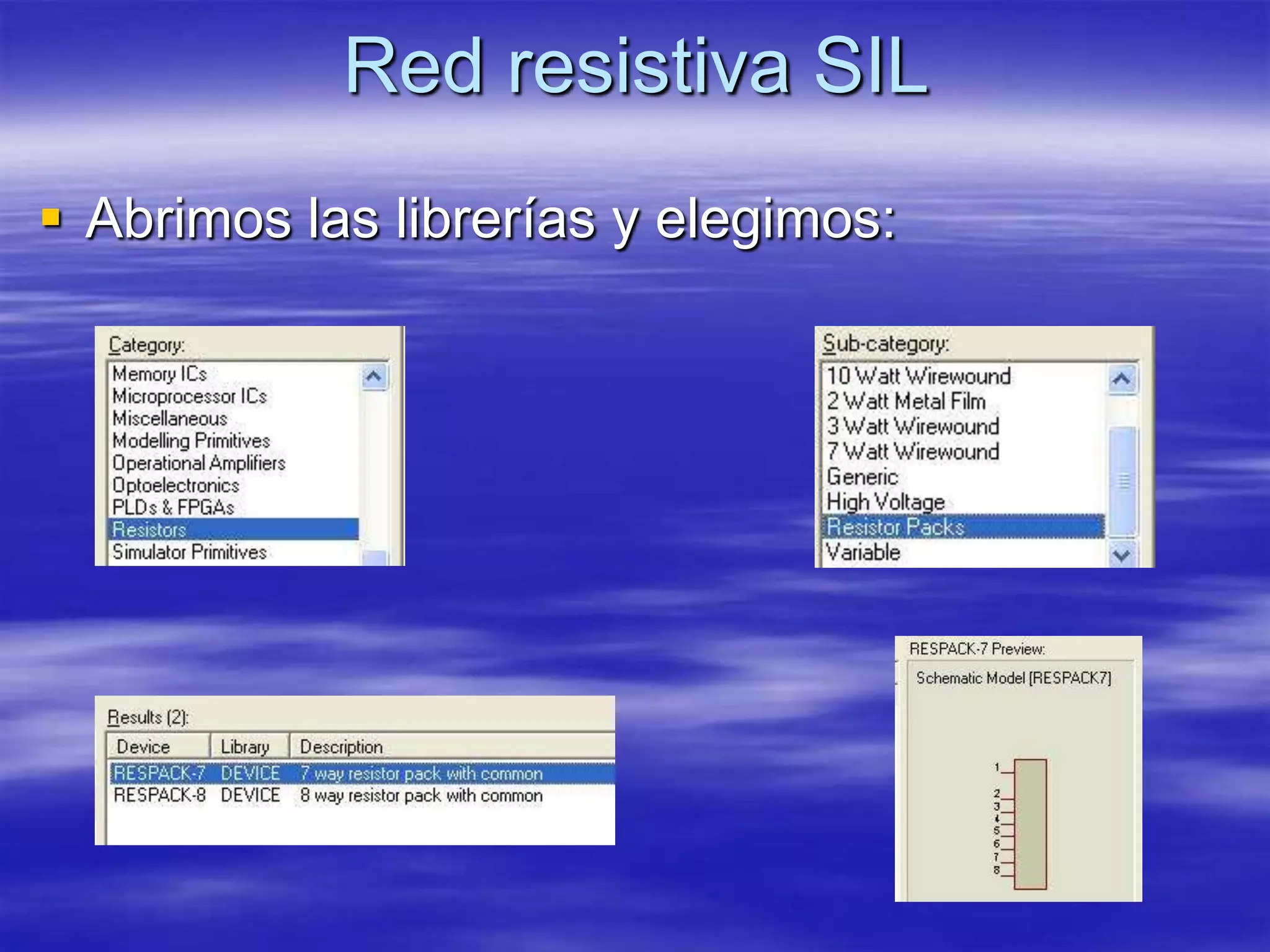 Red resistiva SIL
 Abrimos las librerías y elegimos:
 