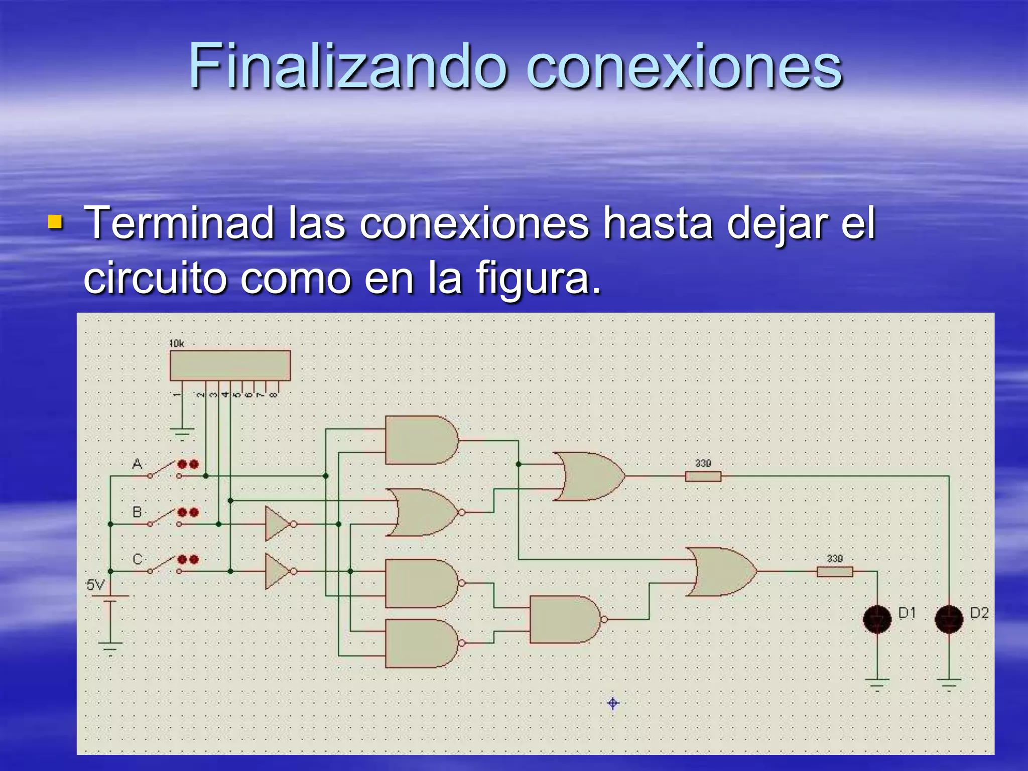 Finalizando conexiones

 Terminad las conexiones hasta dejar el
  circuito como en la figura.
 