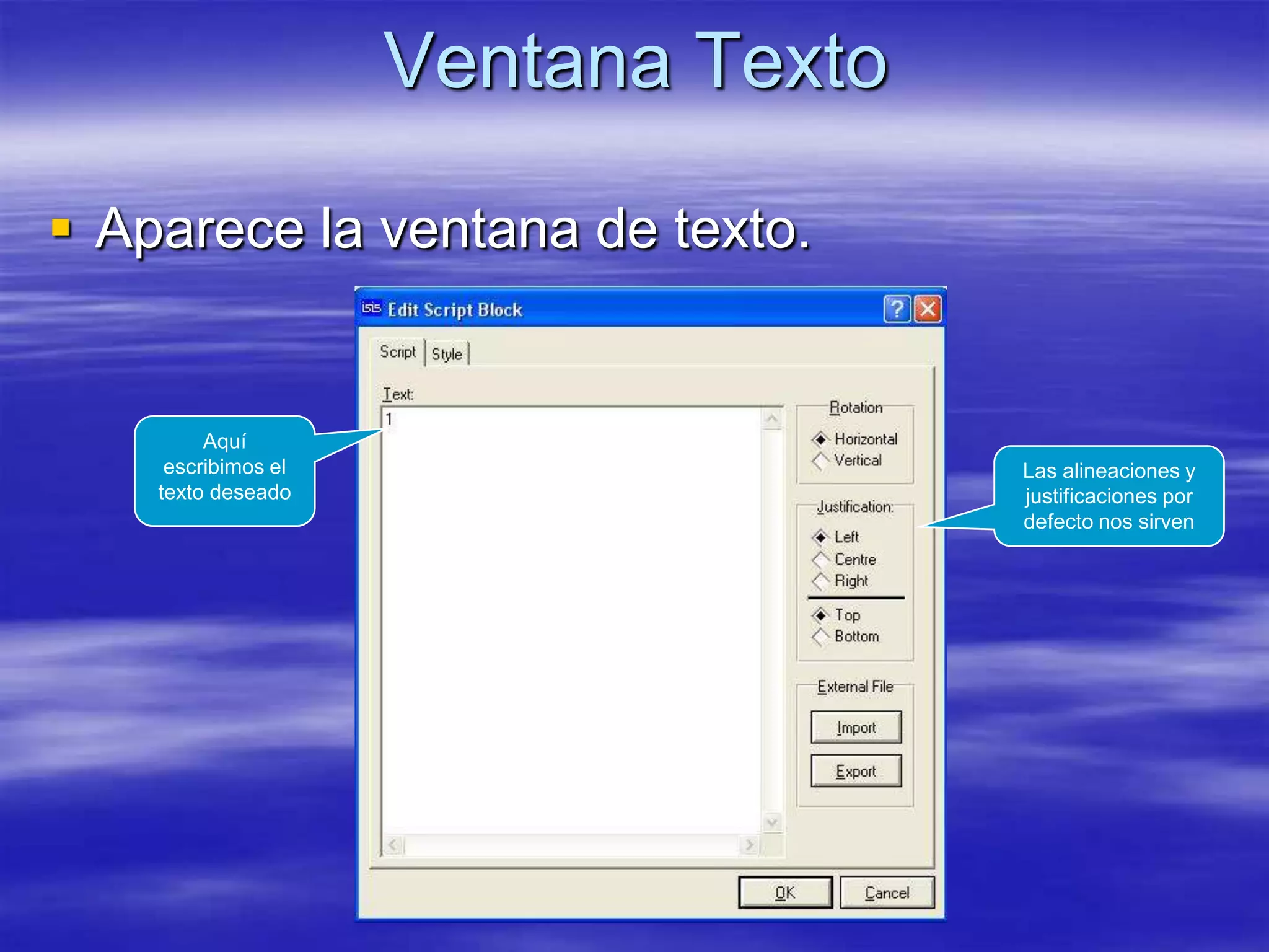 Ventana Texto

 Aparece la ventana de texto.


         Aquí
     escribimos el                   Las alineaciones y
    texto deseado                    justificaciones por
                                     defecto nos sirven
 