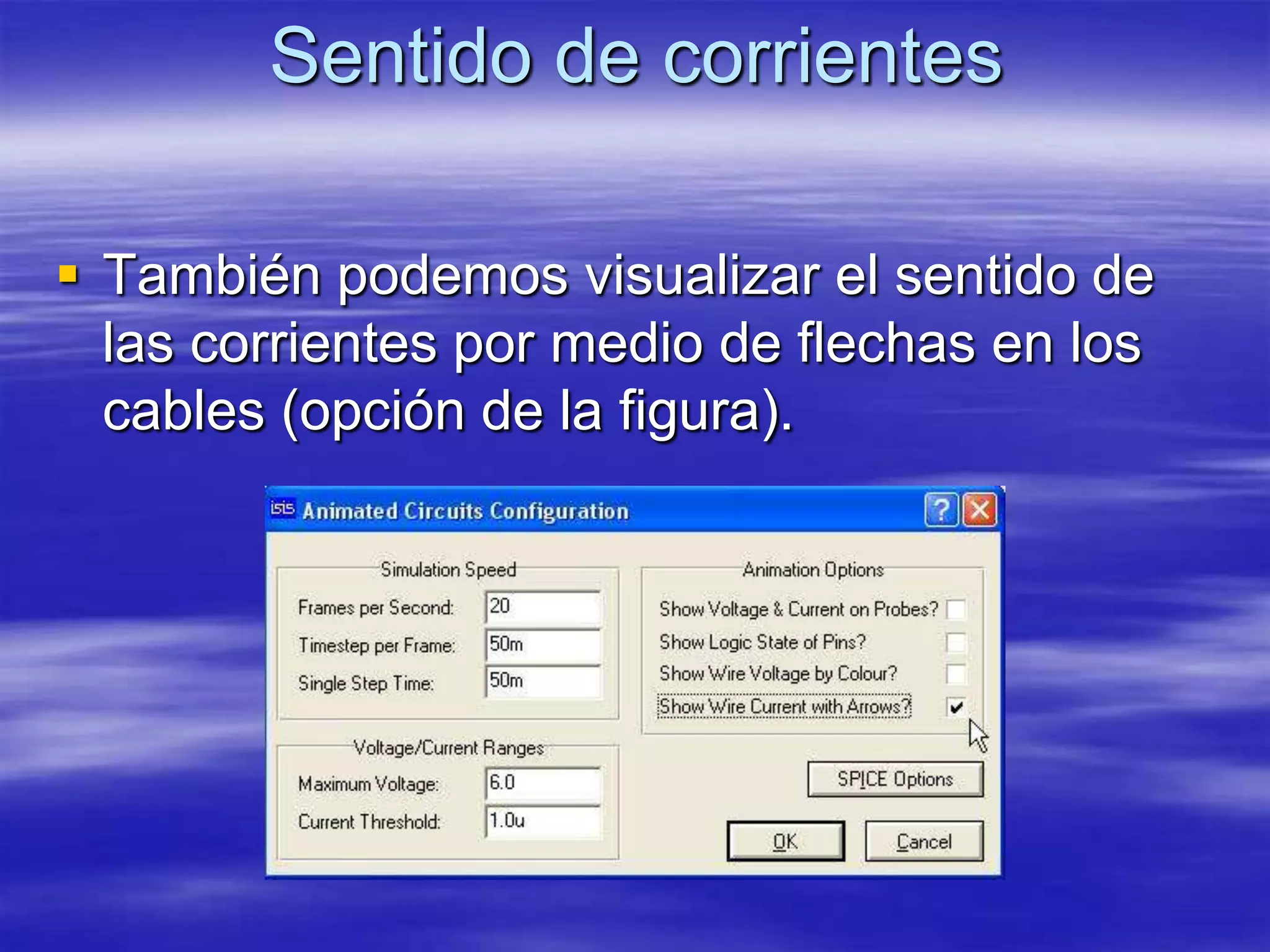 Sentido de corrientes

 También podemos visualizar el sentido de
  las corrientes por medio de flechas en los
  cables (opción de la figura).
 