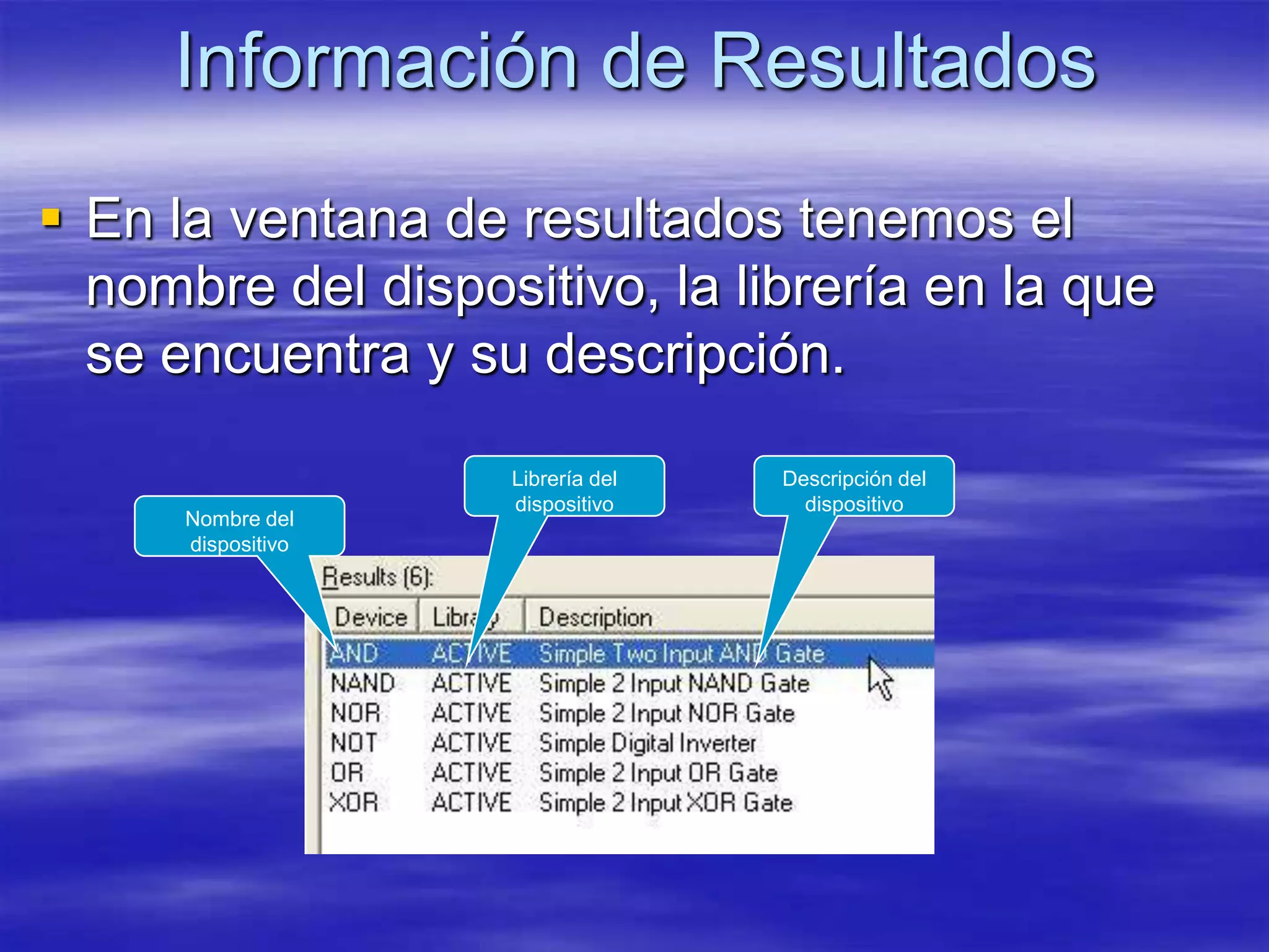 Información de Resultados
 En la ventana de resultados tenemos el
  nombre del dispositivo, la librería en la que
  se encuentra y su descripción.

                    Librería del   Descripción del
                    dispositivo      dispositivo
      Nombre del
      dispositivo
 