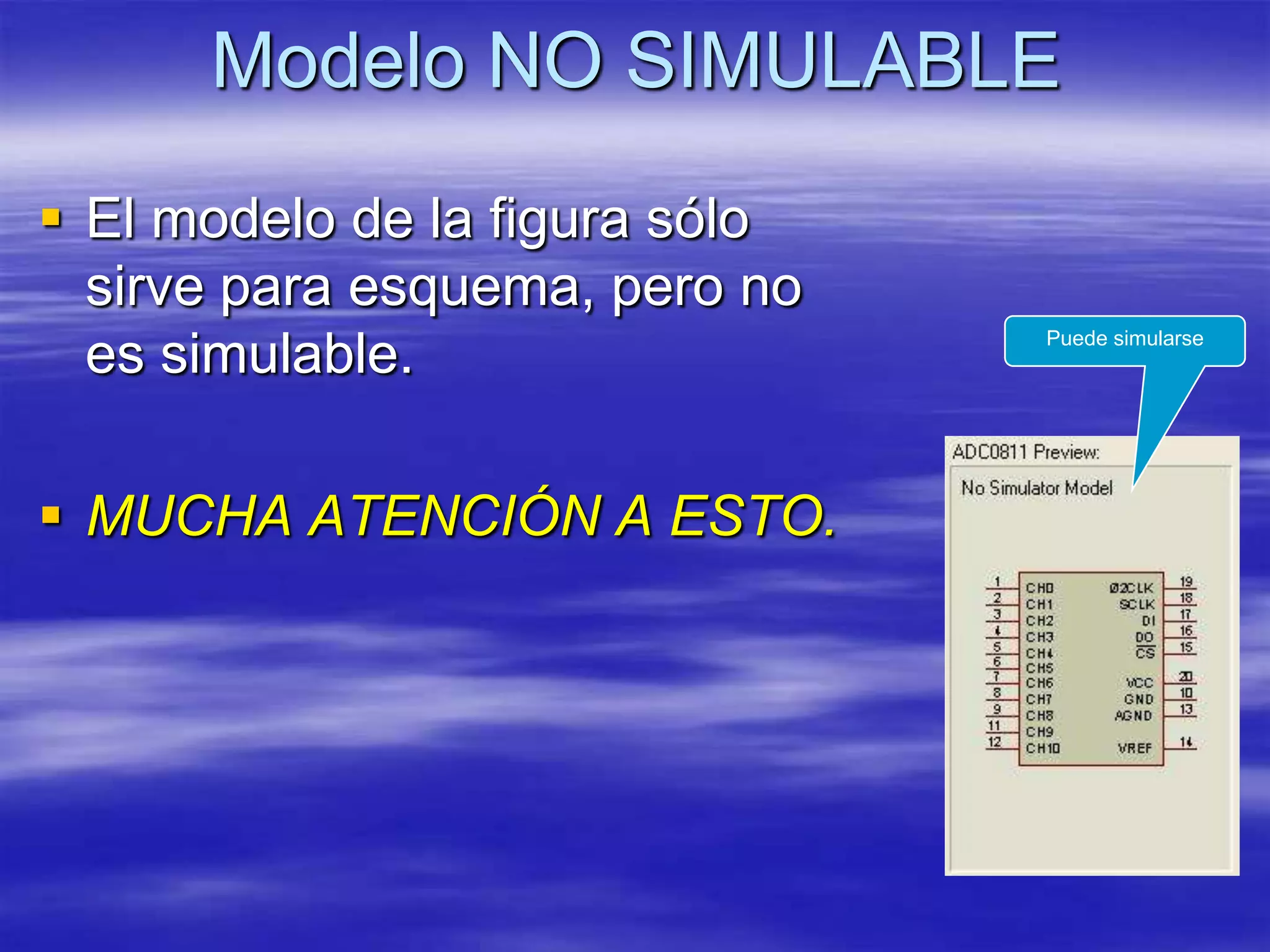 Modelo NO SIMULABLE
 El modelo de la figura sólo
  sirve para esquema, pero no
                                Puede simularse
  es simulable.

 MUCHA ATENCIÓN A ESTO.
 
