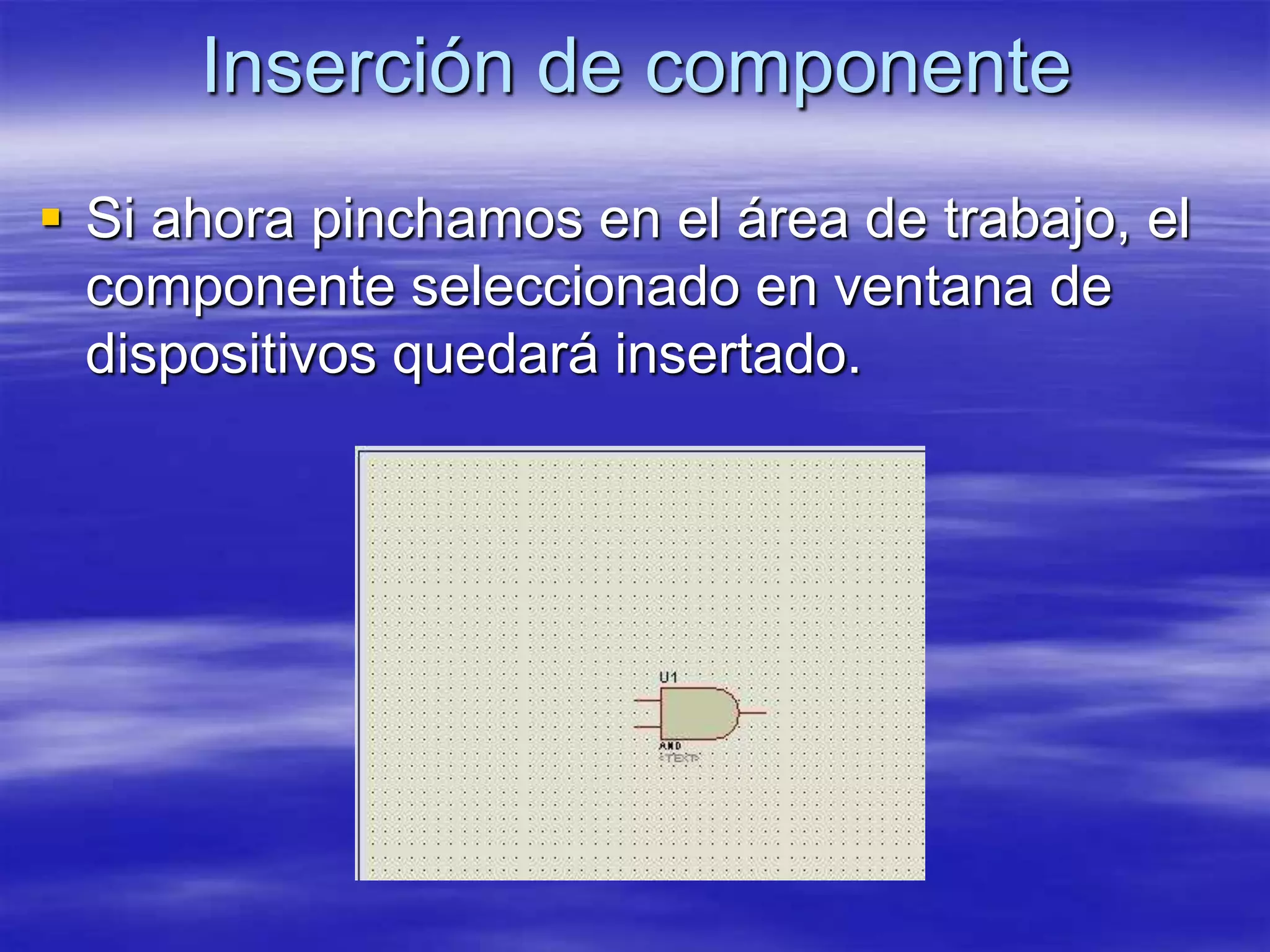 Inserción de componente
 Si ahora pinchamos en el área de trabajo, el
  componente seleccionado en ventana de
  dispositivos quedará insertado.
 