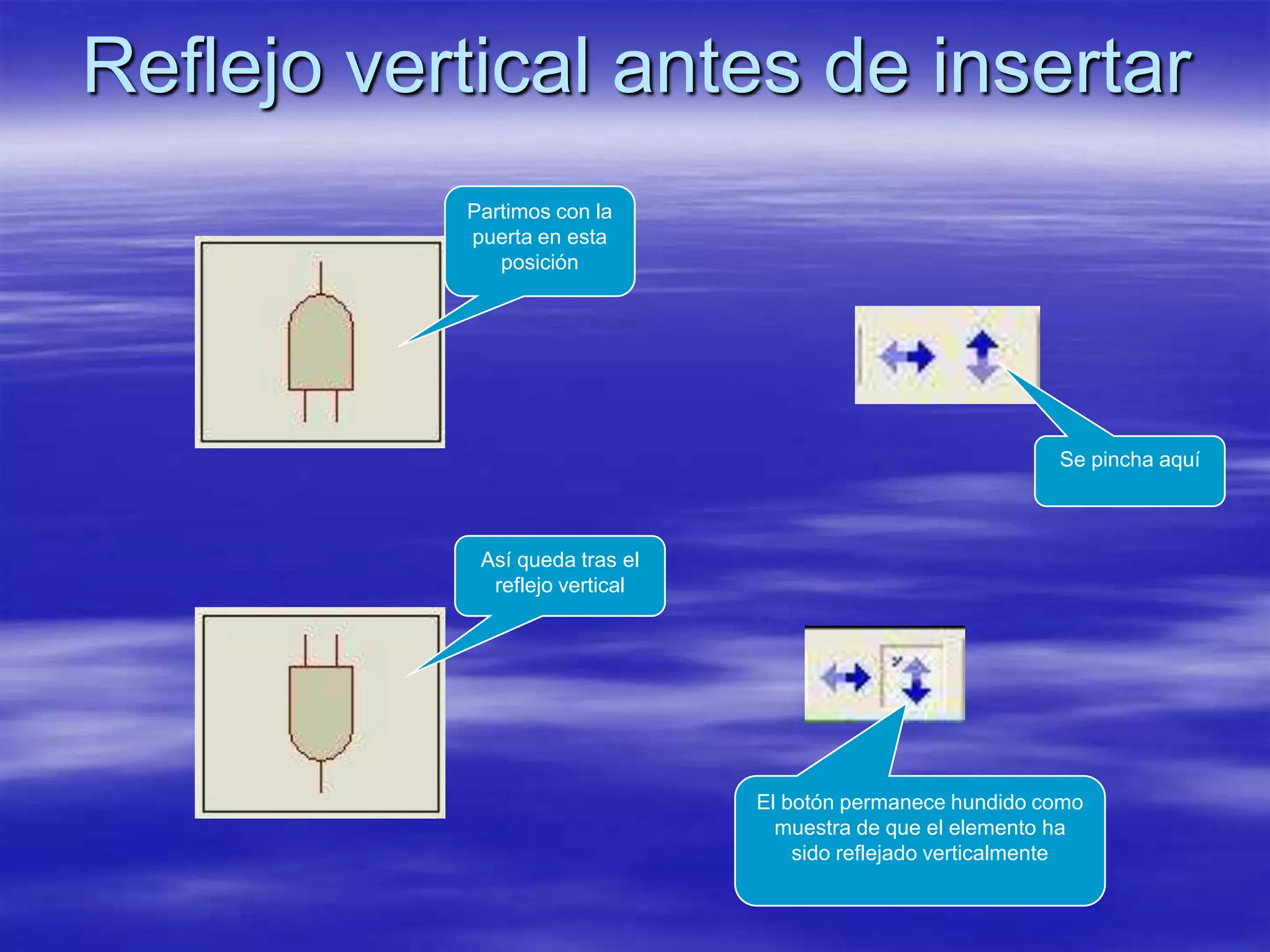 Reflejo vertical antes de insertar
           Partimos con la
           puerta en esta
              posición




                                                             Se pincha aquí



            Así queda tras el
             reflejo vertical




                                El botón permanece hundido como
                                  muestra de que el elemento ha
                                    sido reflejado verticalmente
 