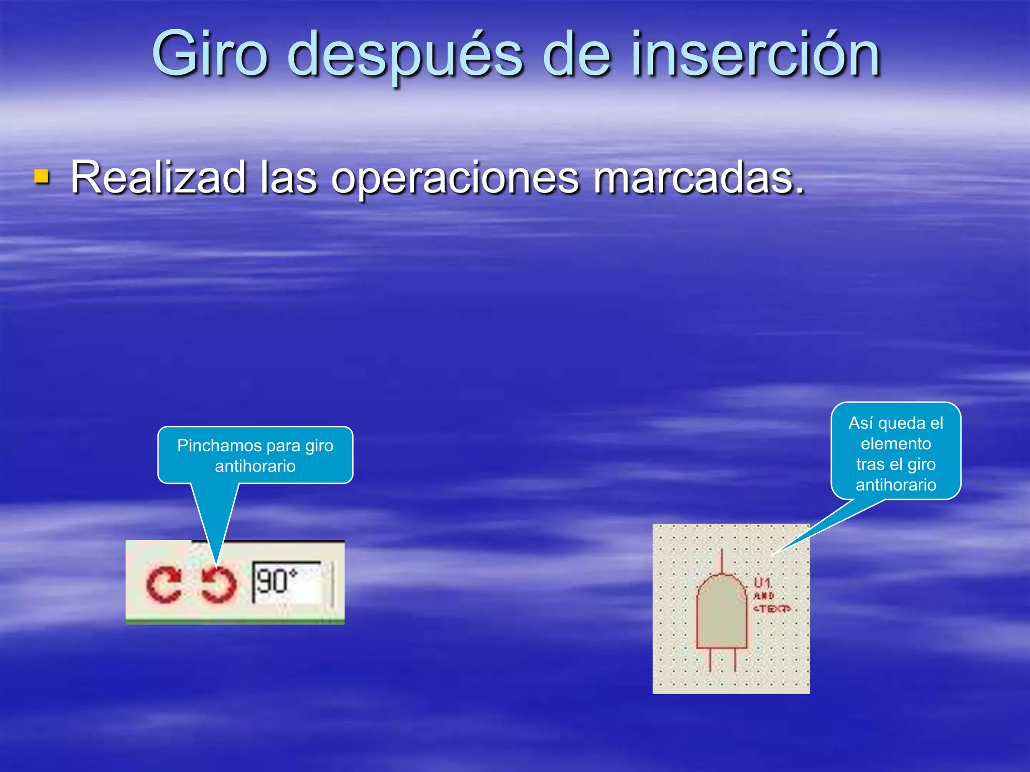 Giro después de inserción
 Realizad las operaciones marcadas.




                                       Así queda el
      Pinchamos para giro                elemento
          antihorario                   tras el giro
                                        antihorario
 