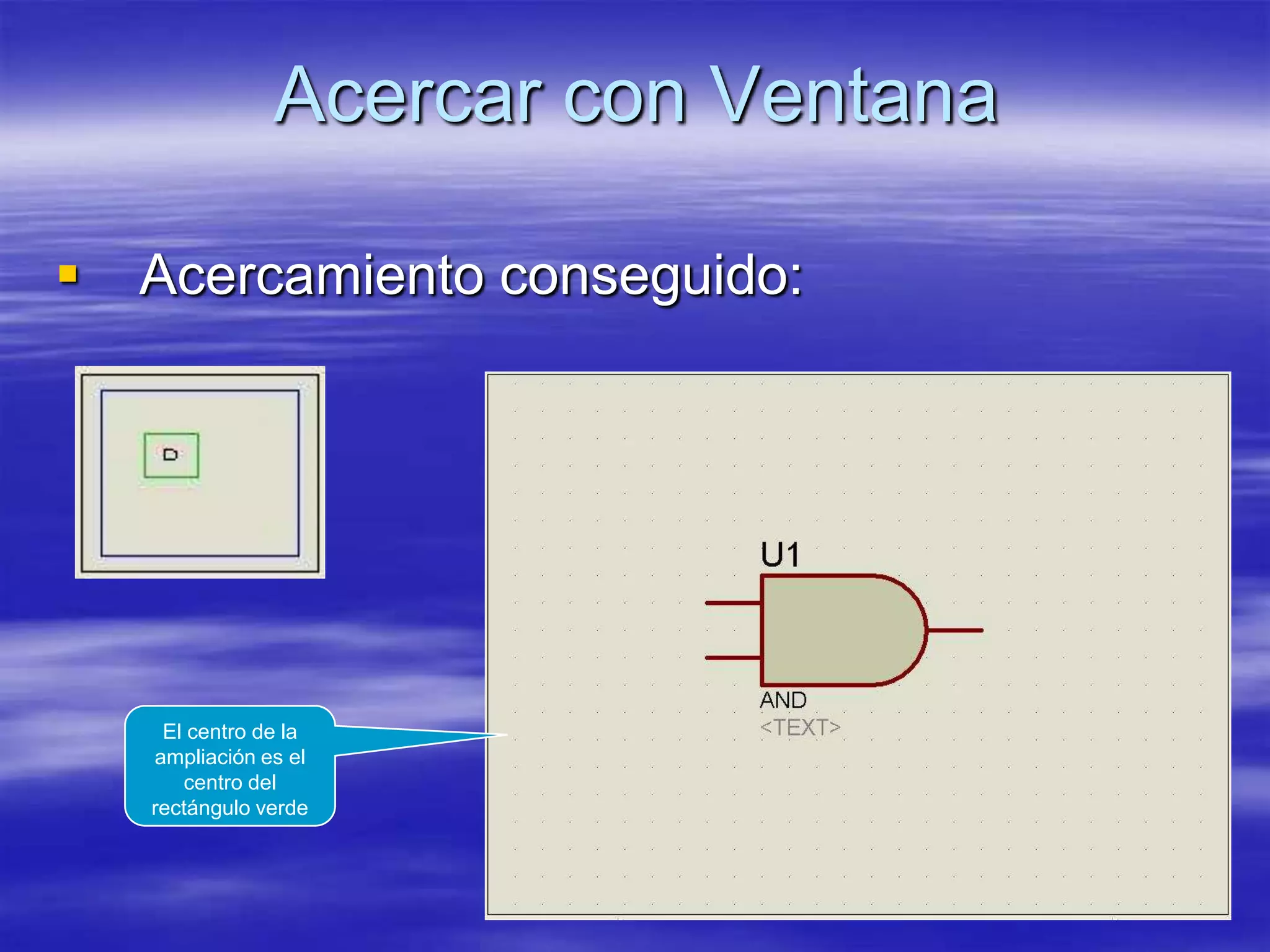 Acercar con Ventana

   Acercamiento conseguido:




     El centro de la
    ampliación es el
       centro del
    rectángulo verde
 