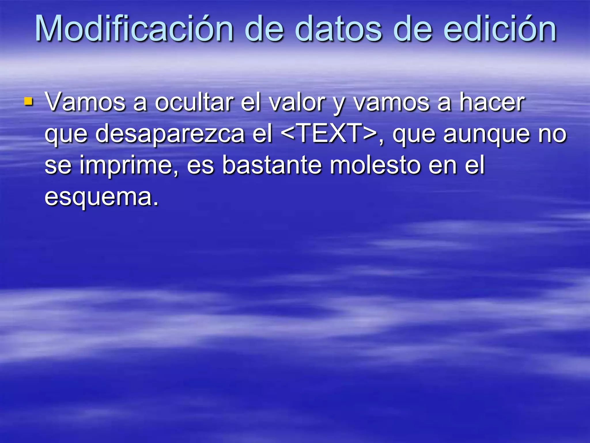 Modificación de datos de edición
 Vamos a ocultar el valor y vamos a hacer
  que desaparezca el <TEXT>, que aunque no
  se imprime, es bastante molesto en el
  esquema.
 
