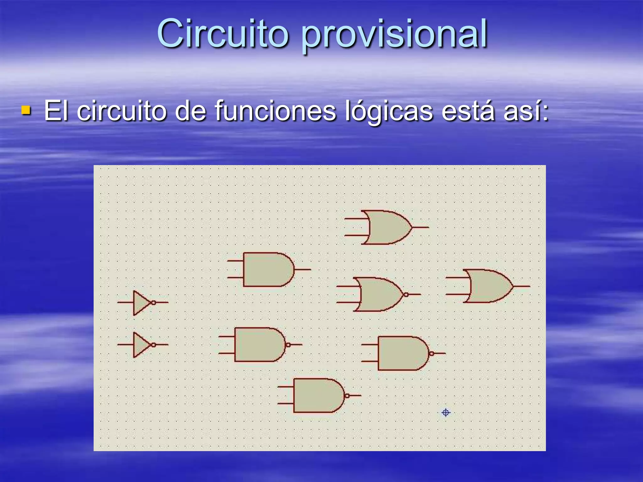 Circuito provisional
 El circuito de funciones lógicas está así:
 