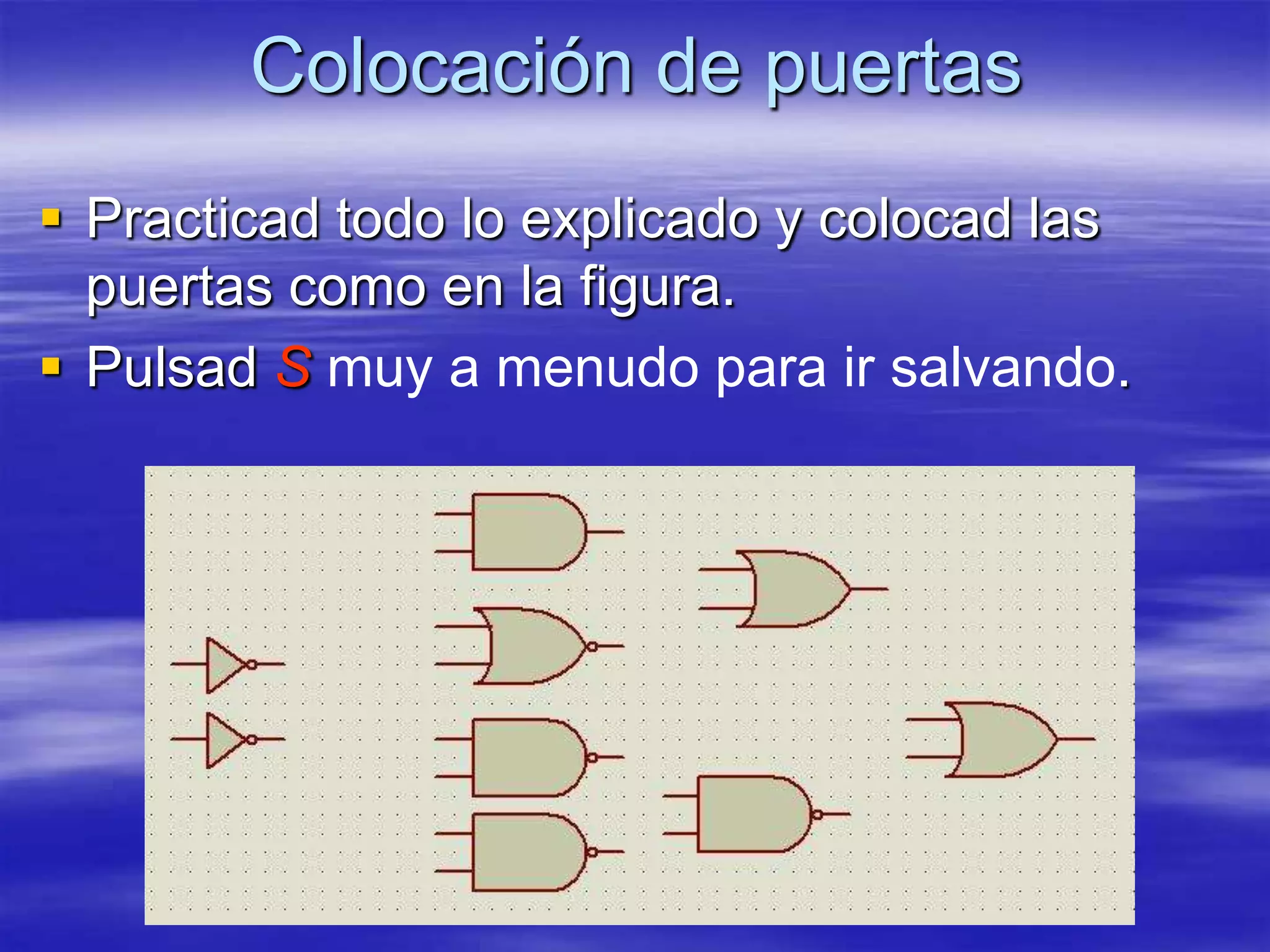 Colocación de puertas
 Practicad todo lo explicado y colocad las
  puertas como en la figura.
 Pulsad S muy a menudo para ir salvando.
 