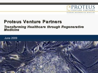 Proteus Venture Partners
Transforming Healthcare through Regenerative
Medicine

June 2009
 