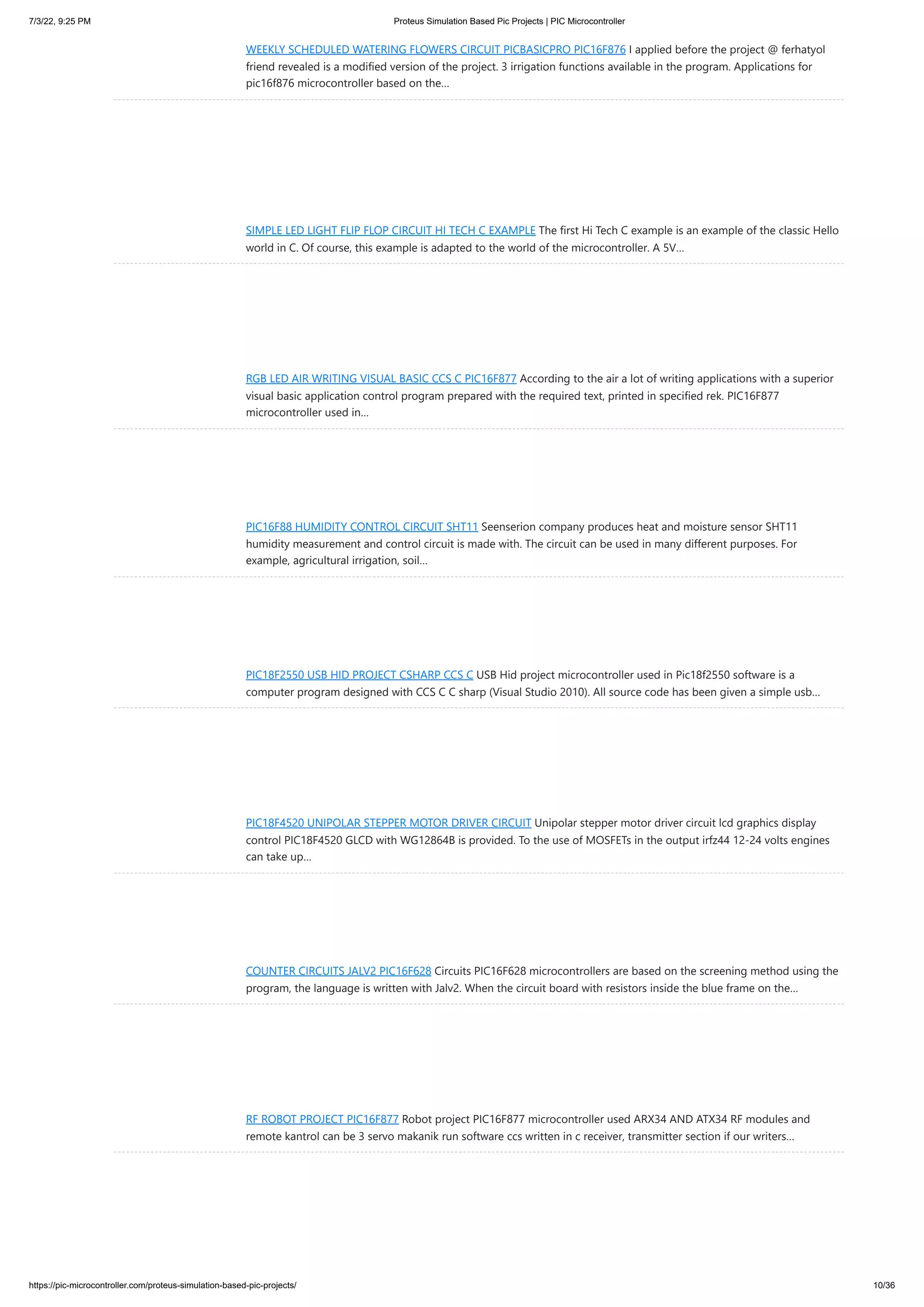 7/3/22, 9:25 PM Proteus Simulation Based Pic Projects | PIC Microcontroller https://pic-microcontroller.com/proteus-simulation-based-pic-projects/ 10/36 WEEKLY SCHEDULED WATERING FLOWERS CIRCUIT PICBASICPRO PIC16F876 I applied before the project @ ferhatyol friend revealed is a modified version of the project. 3 irrigation functions available in the program. Applications for pic16f876 microcontroller based on the… SIMPLE LED LIGHT FLIP FLOP CIRCUIT HI TECH C EXAMPLE The first Hi Tech C example is an example of the classic Hello world in C. Of course, this example is adapted to the world of the microcontroller. A 5V… RGB LED AIR WRITING VISUAL BASIC CCS C PIC16F877 According to the air a lot of writing applications with a superior visual basic application control program prepared with the required text, printed in specified rek. PIC16F877 microcontroller used in… PIC16F88 HUMIDITY CONTROL CIRCUIT SHT11 Seenserion company produces heat and moisture sensor SHT11 humidity measurement and control circuit is made with. The circuit can be used in many different purposes. For example, agricultural irrigation, soil… PIC18F2550 USB HID PROJECT CSHARP CCS C USB Hid project microcontroller used in Pic18f2550 software is a computer program designed with CCS C C sharp (Visual Studio 2010). All source code has been given a simple usb… PIC18F4520 UNIPOLAR STEPPER MOTOR DRIVER CIRCUIT Unipolar stepper motor driver circuit lcd graphics display control PIC18F4520 GLCD with WG12864B is provided. To the use of MOSFETs in the output irfz44 12-24 volts engines can take up… COUNTER CIRCUITS JALV2 PIC16F628 Circuits PIC16F628 microcontrollers are based on the screening method using the program, the language is written with Jalv2. When the circuit board with resistors inside the blue frame on the… RF ROBOT PROJECT PIC16F877 Robot project PIC16F877 microcontroller used ARX34 AND ATX34 RF modules and remote kantrol can be 3 servo makanik run software ccs written in c receiver, transmitter section if our writers… 
