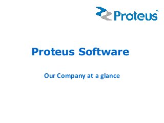 Proteus Software

  Our Company at a glance
 