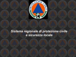 Sistema regionale di protezione civile
         e sicurezza locale