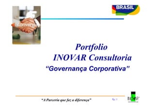 Portfolio
       INOVAR Consultoria
  “Governança Corporativa”



                                   Pg.: 1
“A Parceria que faz a diferença”
 