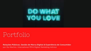 Portfolio
Relações Públicas, Gestão de Marca Digital & Experiência de Consumidor
por Rui Martins, International PR & Digital Marketing Advisor
 