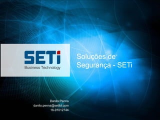 Soluções de
                          Segurança - SETi



           Danilo Penna
danilo.penna@setibt.com
           16-91012744
 