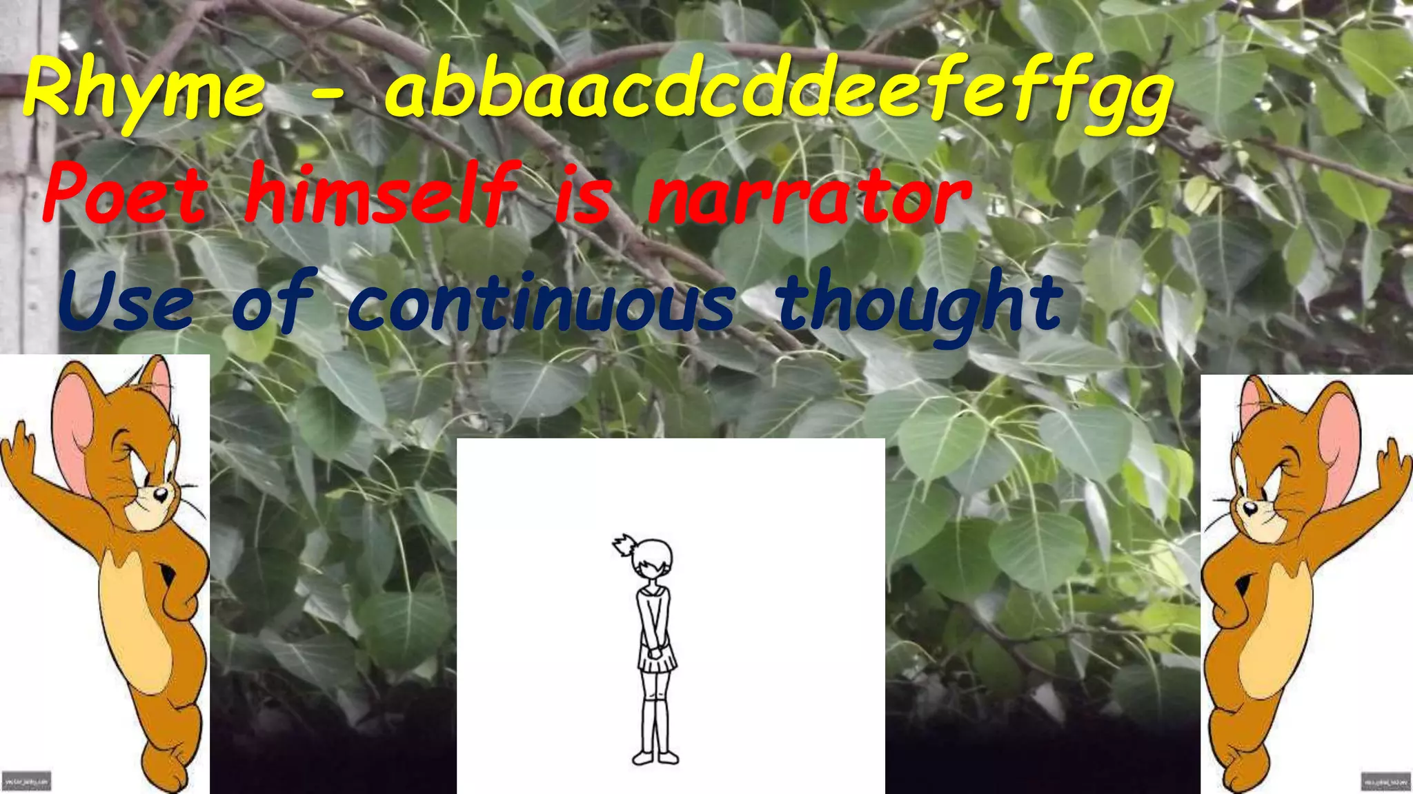 Rhyme - abbaacdcddeefeffgg
Poet himself is narrator
Use of continuous thought
 