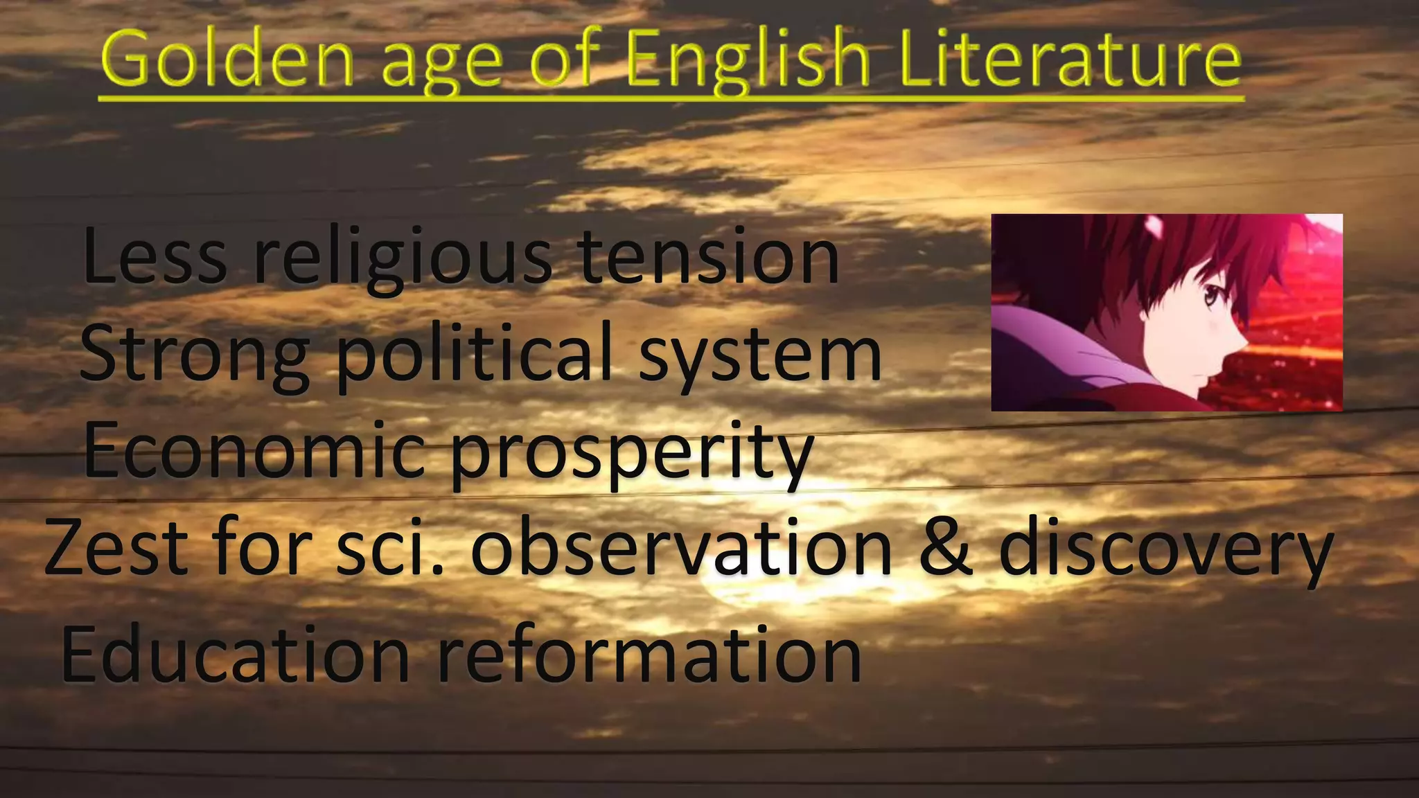 Less religious tension
Strong political system
Economic prosperity
Zest for sci. observation & discovery
Education reformation
 