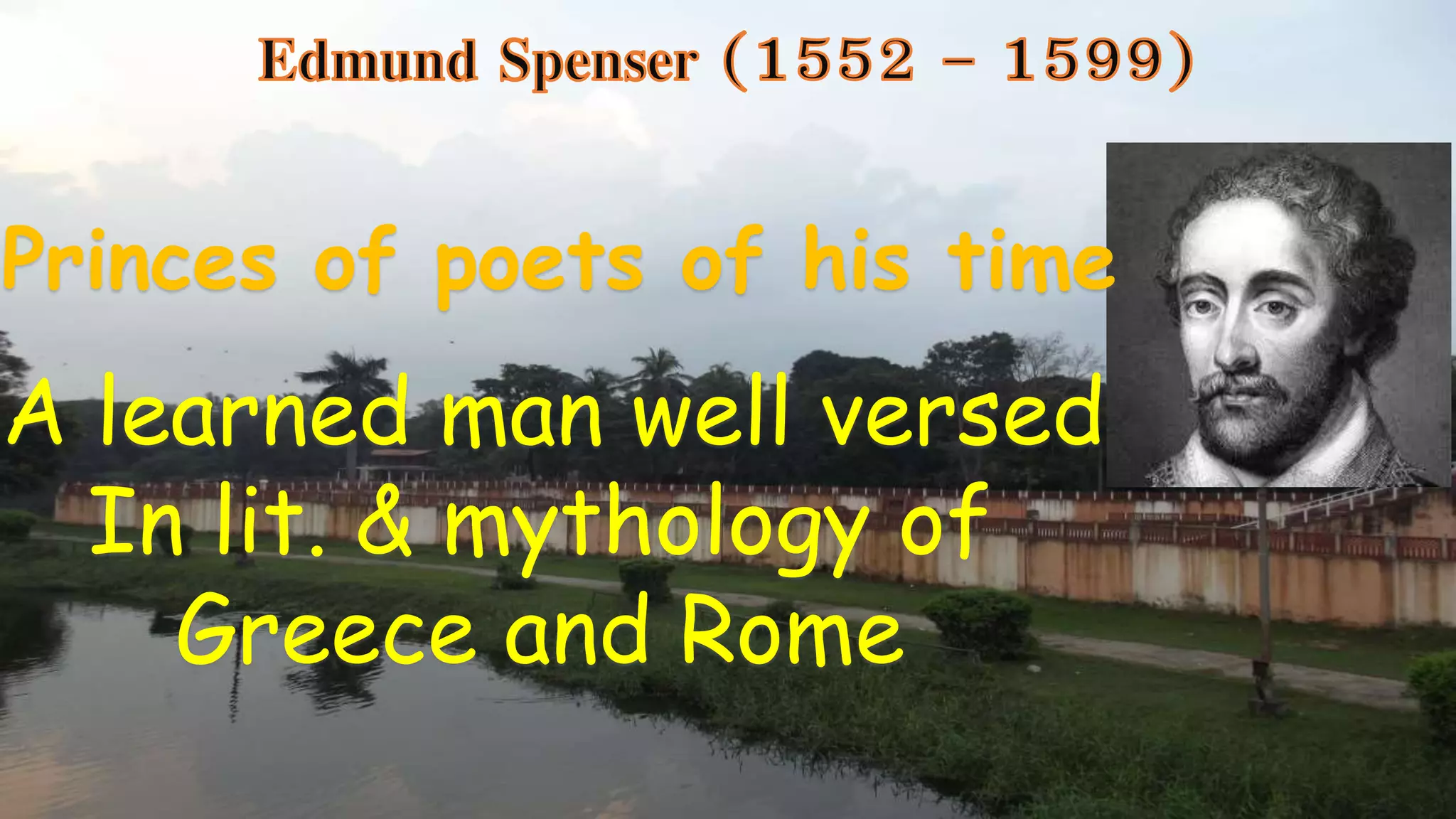 Princes of poets of his time
A learned man well versed
In lit. & mythology of
Greece and Rome
 