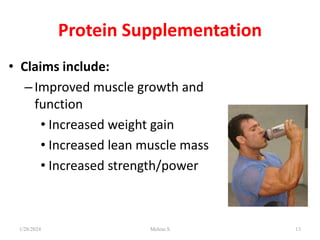 Protein Supplementation
• Claims include:
–Improved muscle growth and
function
• Increased weight gain
• Increased lean muscle mass
• Increased strength/power
1/28/2024 13
Melese.S
 