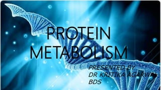 PROTEIN
METABOLISM
PRESENTED BY
DR KRITIKA AGARWAL
BDS
 
