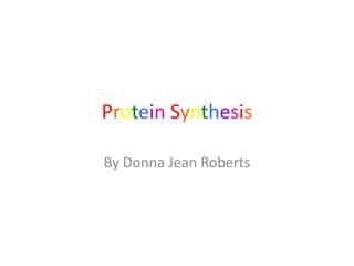 Protein Synthesis
By Donna Jean Roberts

 