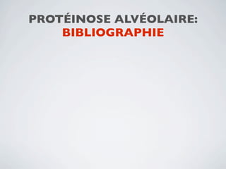 PROTÉINOSE ALVÉOLAIRE:
    BIBLIOGRAPHIE
 