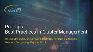 Pro Tips:
Best Practices in Cluster Management
Dr. Joseph Dunn, Sr. Software Engineer, Penguin Computing
Penguin Computing Theater SC18
 