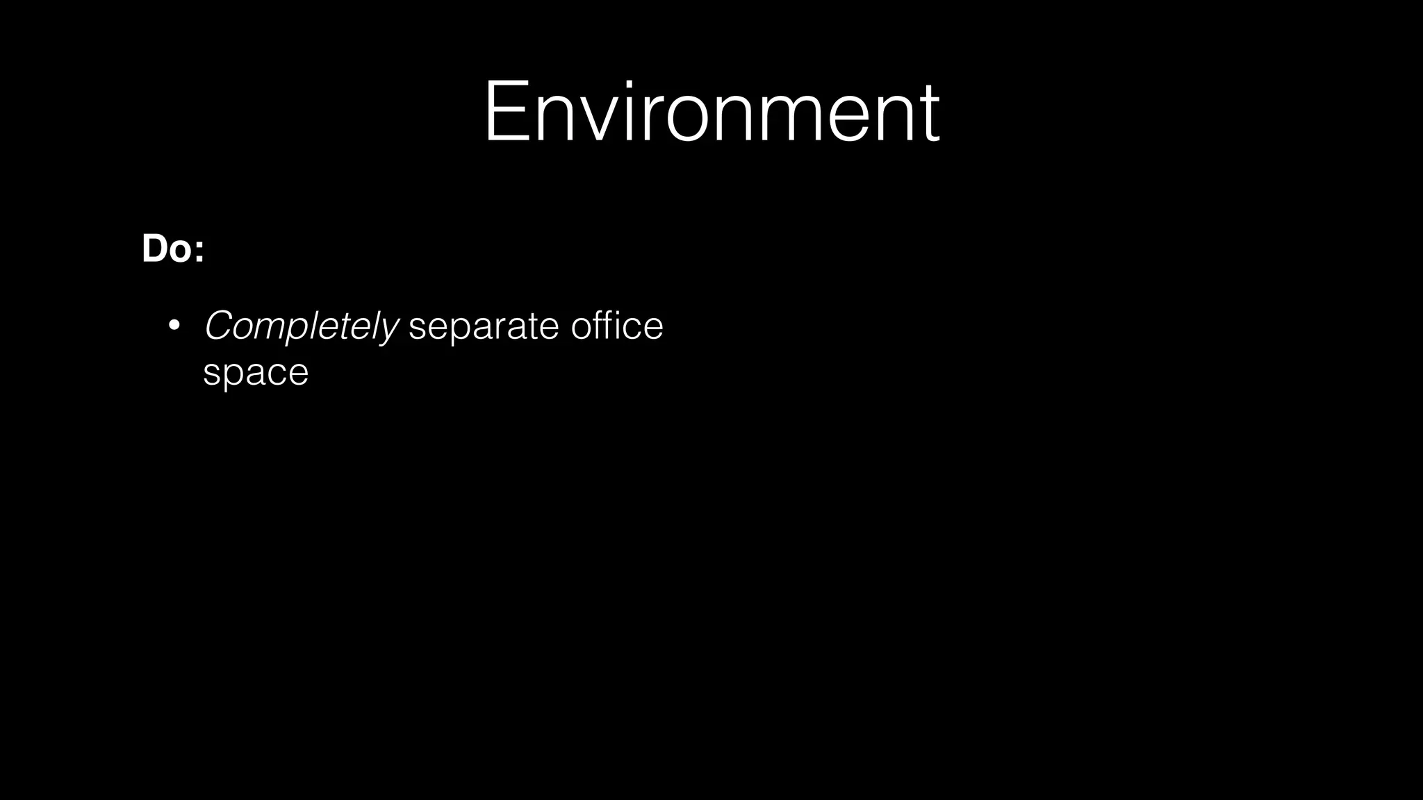 Environment
Do:
• Completely separate ofﬁce
space
 
