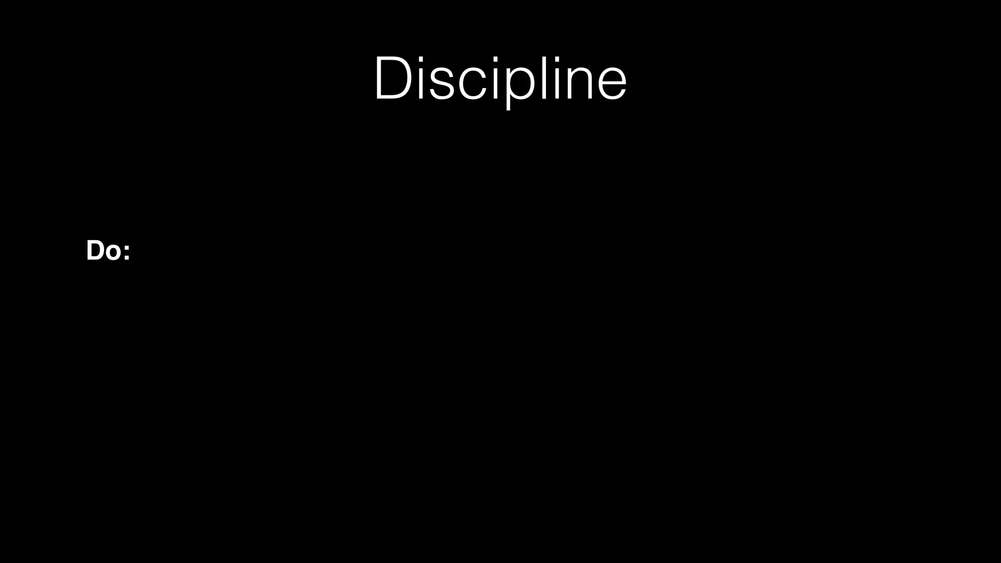 Discipline
Do:
 