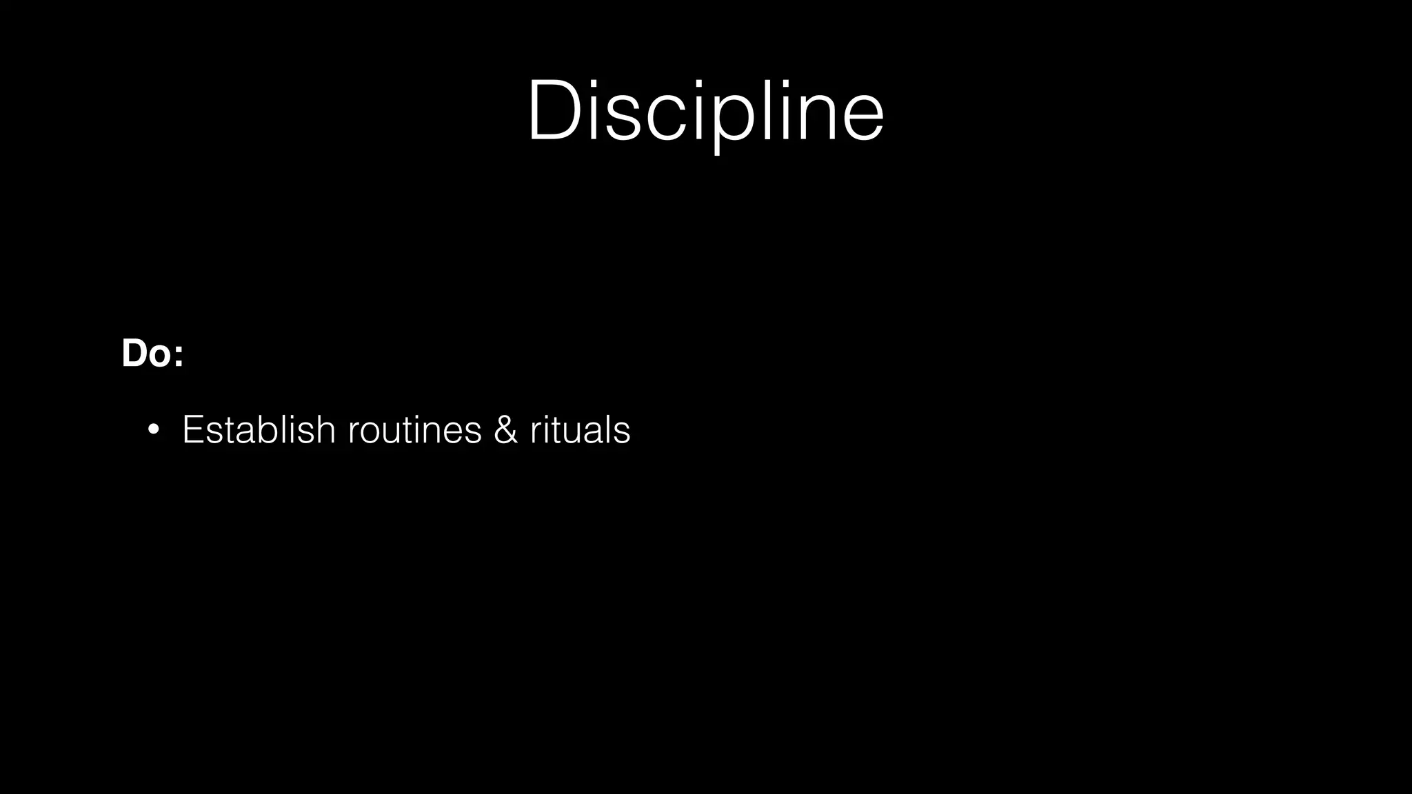 Discipline
Do:
• Establish routines & rituals
 
