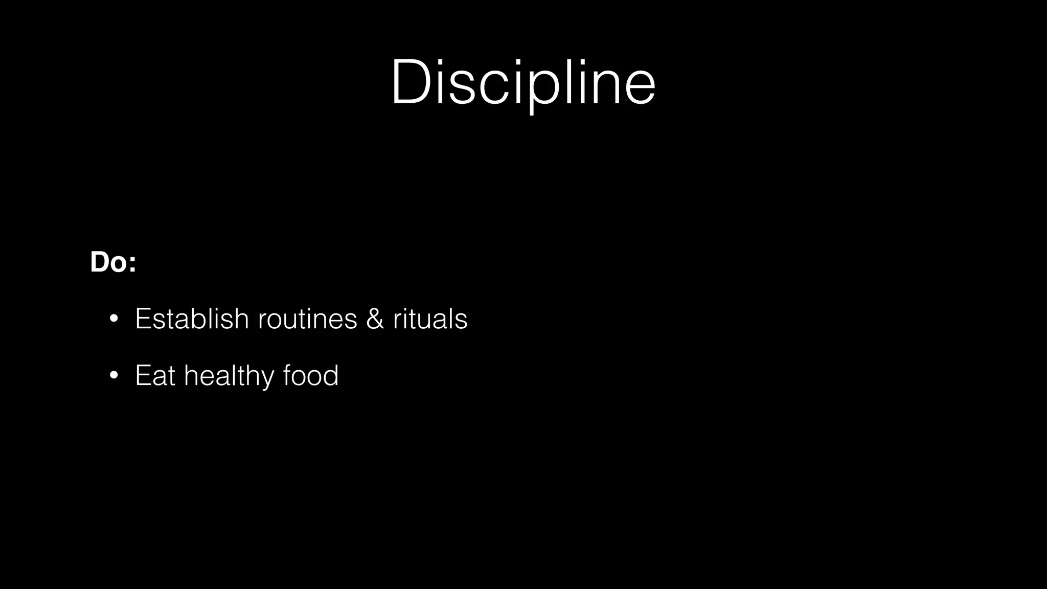Discipline
Do:
• Establish routines & rituals
• Eat healthy food
 