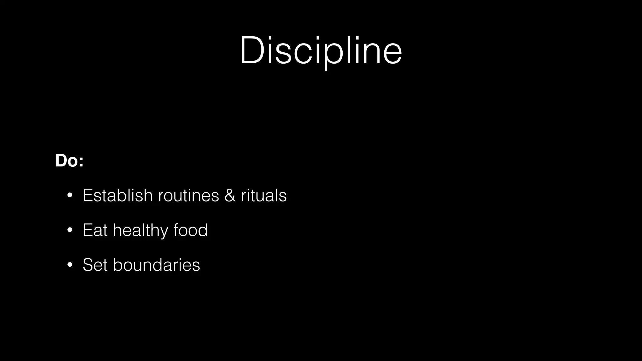 Discipline
Do:
• Establish routines & rituals
• Eat healthy food
• Set boundaries
 
