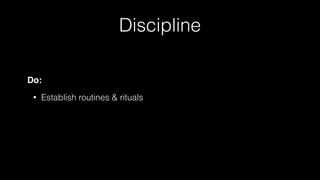 Discipline
Do:
• Establish routines & rituals
 
