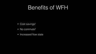 Beneﬁts of WFH
• Cost savings1
• No commute2
• Increased ﬂow state
 