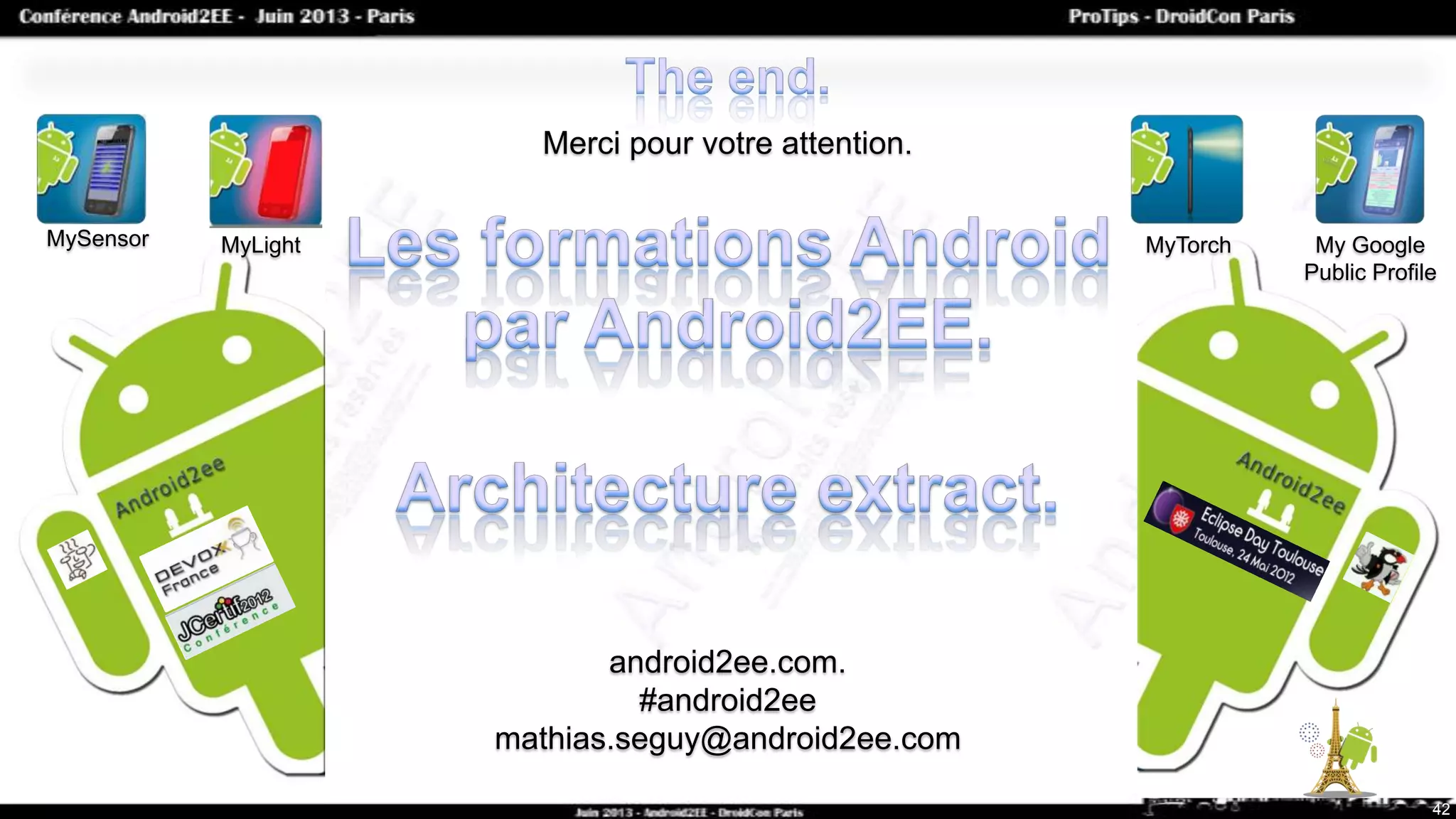 Merci pour votre attention.
android2ee.com.
#android2ee
mathias.seguy@android2ee.com
42
MyTorchMyLightMySensor My Google
Public Profile
 
