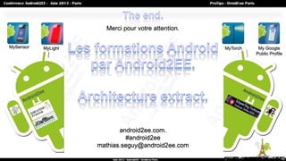Merci pour votre attention.
android2ee.com.
#android2ee
mathias.seguy@android2ee.com
42
MyTorchMyLightMySensor My Google
P...